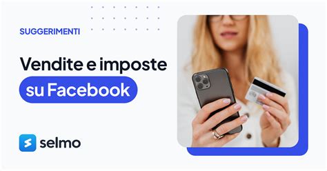 Vendite e imposte su Facebook: scoprite le informazioni più